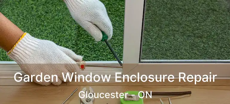  Garden Window Enclosure Repair Gloucester - ON