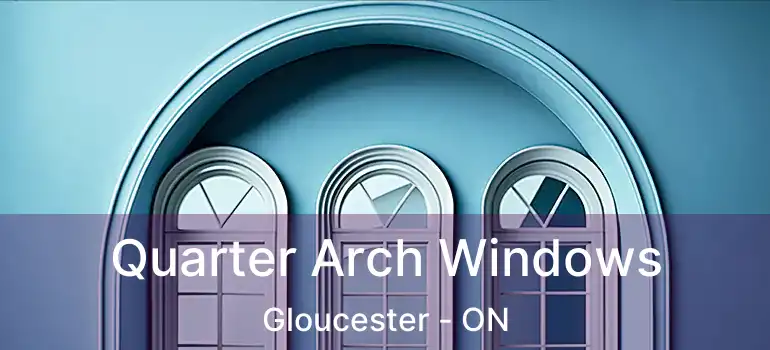  Quarter Arch Windows Gloucester - ON